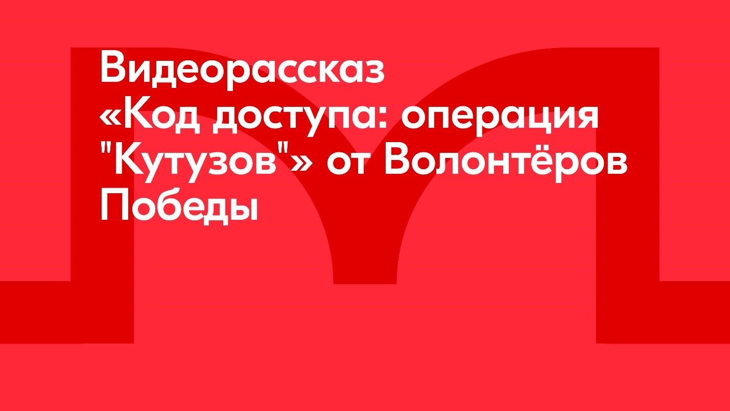 Волонтёры Победы сняли видеорассказ «Код доступа: операция 